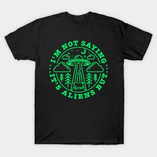 I'm not saying it's Aliens...but...it's Aliens - Funny Graphic T-Shirt